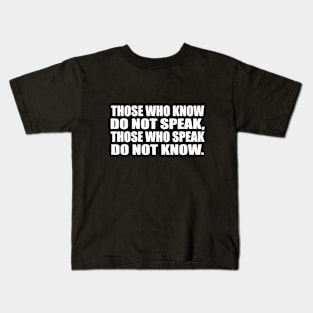 Those who know do not speak, those who speak do not know Kids T-Shirt